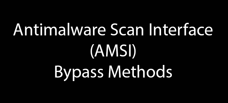Antimalware Scan Interface (AMSI) Nedir ve Nasıl Bypass Edilir?