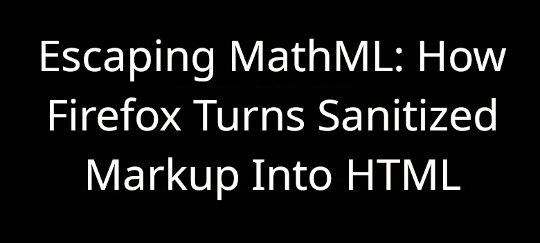 Escaping MathML: How Firefox Turns Sanitized Markup Into HTML